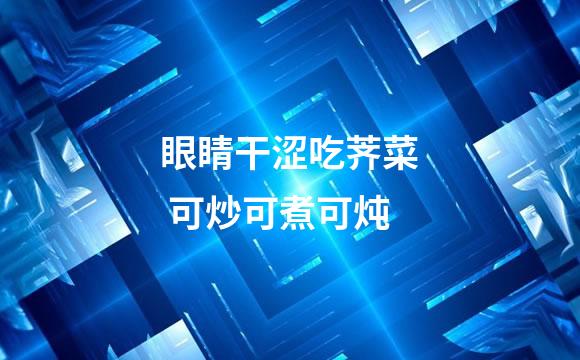 眼睛干涩吃荠菜 可炒可煮可炖